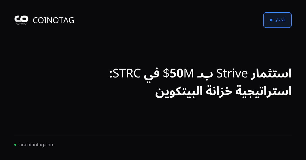 استثمار Strive بـ 50M$ في STRC: استراتيجية خزانة البيتكوين