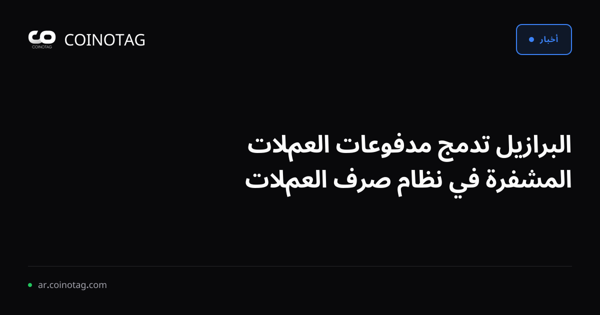 البرازيل تدمج مدفوعات العملات المشفرة في نظام صرف العملات