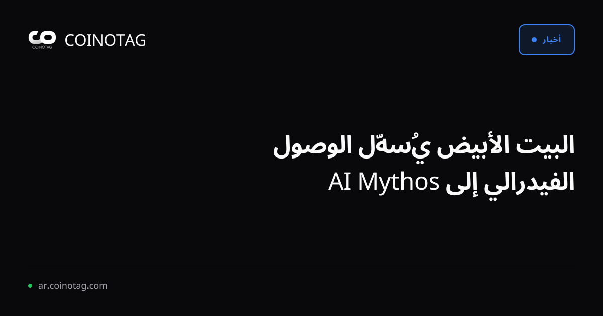 البيت الأبيض يُسهّل الوصول الفيدرالي إلى Mythos AI