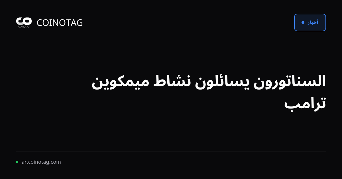 السناتورون يسائلون نشاط ميمكوين ترامب