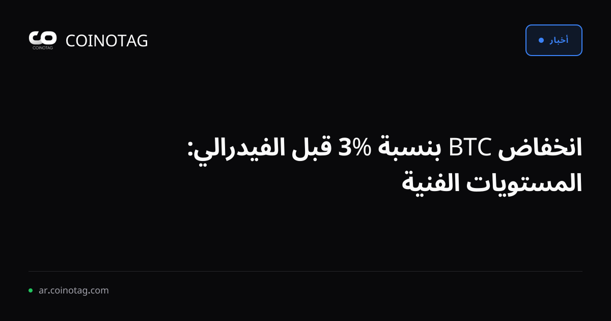 انخفاض BTC بنسبة %3 قبل الفيدرالي: المستويات الفنية