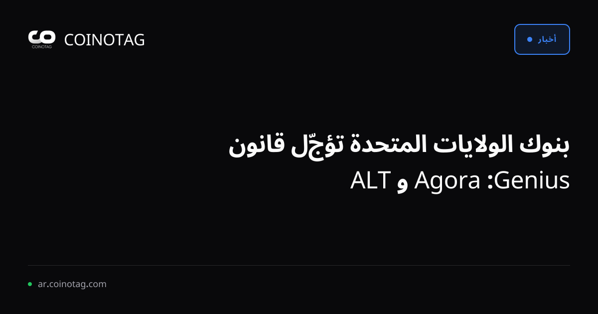 بنوك الولايات المتحدة تؤجّل قانون Genius: Agora و ALT