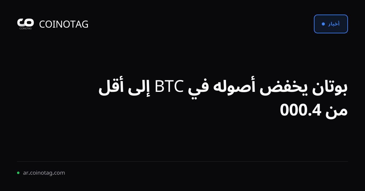 بوتان يخفض أصوله في BTC إلى أقل من 4.000