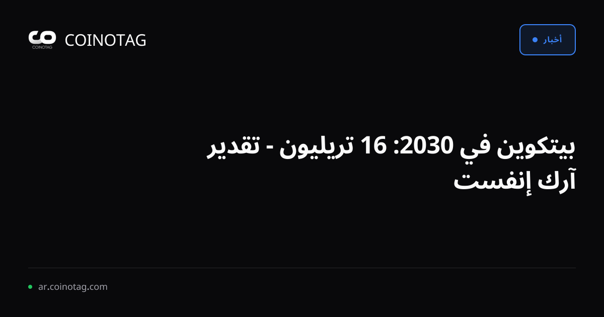 بيتكوين في 2030: 16 تريليون - تقدير آرك إنفست