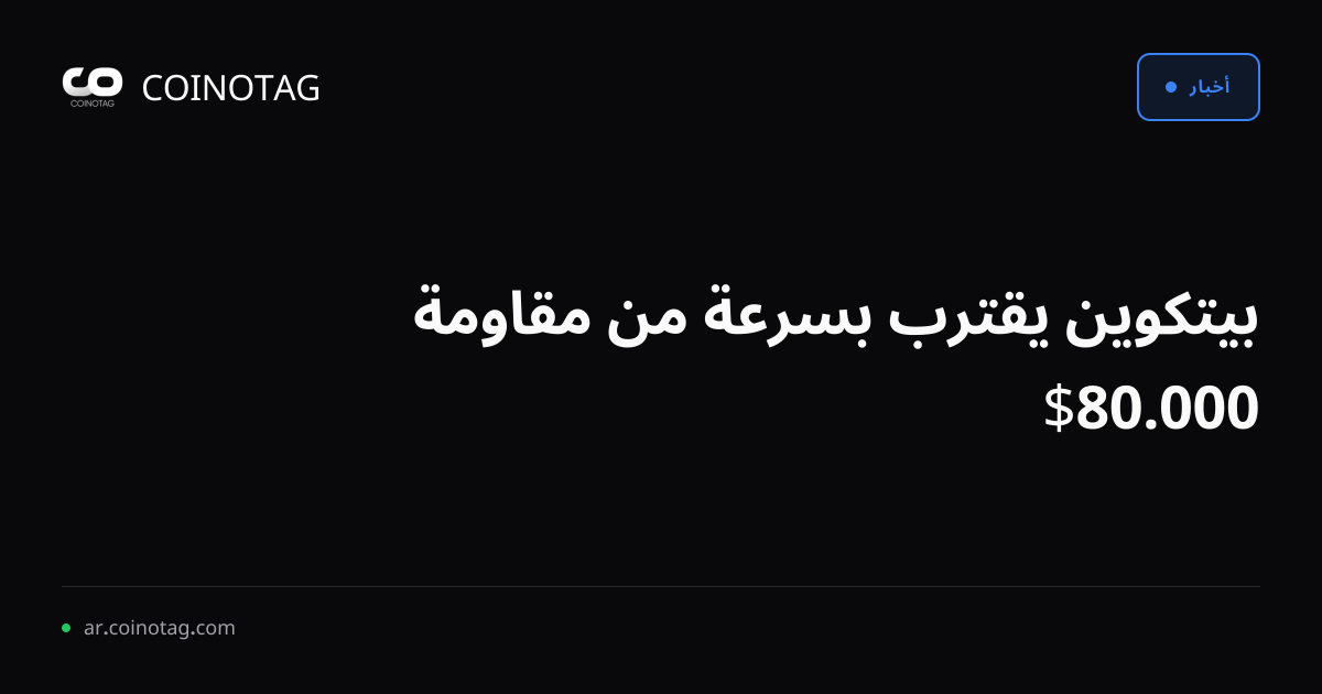 بيتكوين يقترب بسرعة من مقاومة $80.000