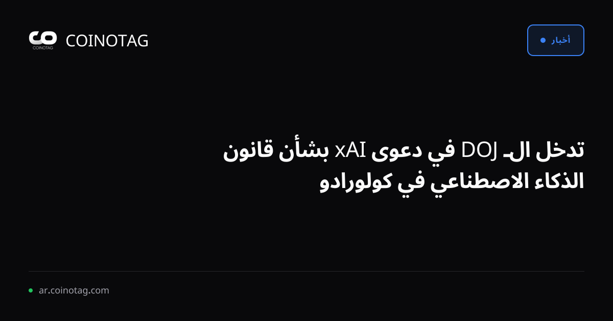 تدخل الـ DOJ في دعوى xAI بشأن قانون الذكاء الاصطناعي في كولورادو