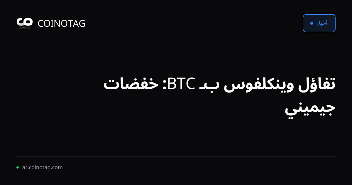 تفاؤل وينكلفوس بـ BTC: خفضات جيميني
