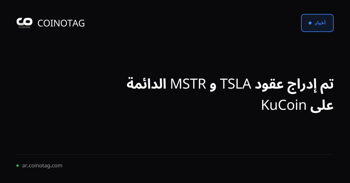 تم إدراج عقود TSLA و MSTR الدائمة على KuCoin