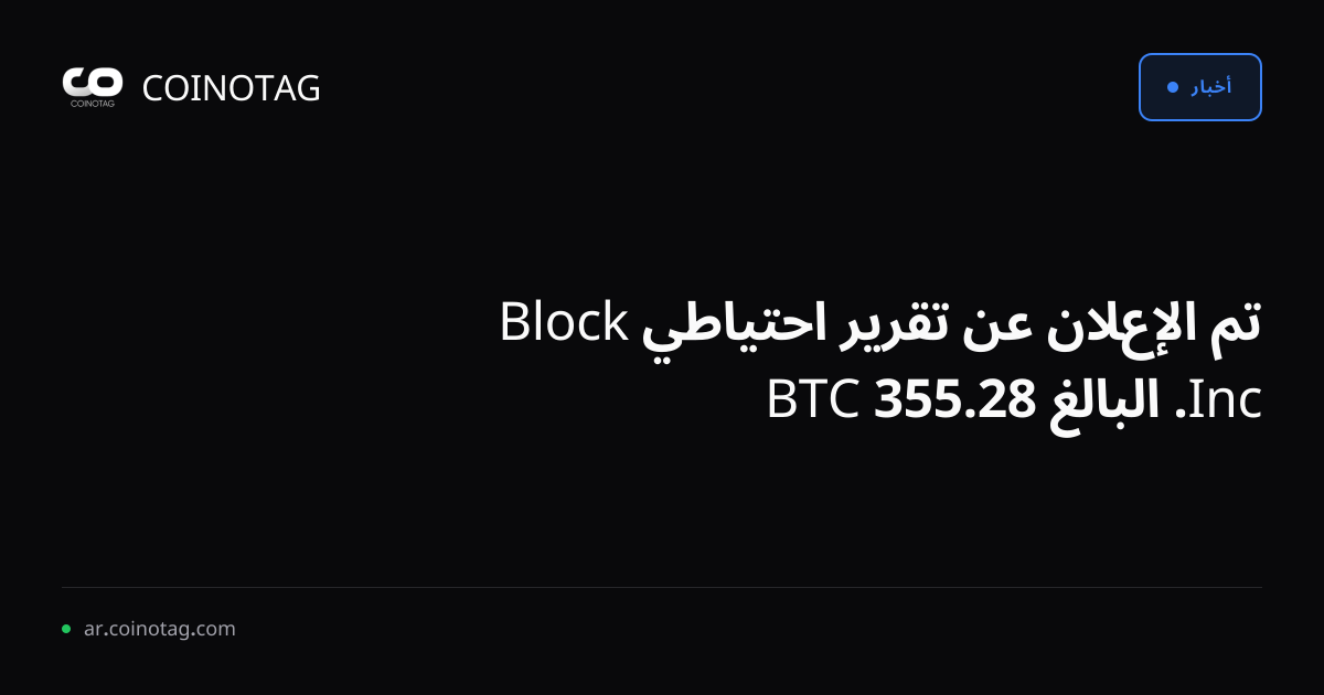 تم الإعلان عن تقرير احتياطي Block Inc. البالغ 28.355 BTC