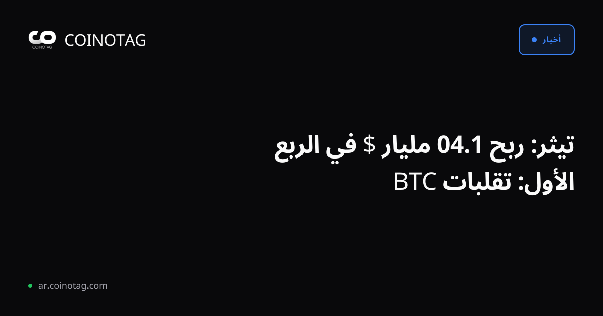 تيثر: ربح 1.04 مليار $ في الربع الأول: تقلبات BTC