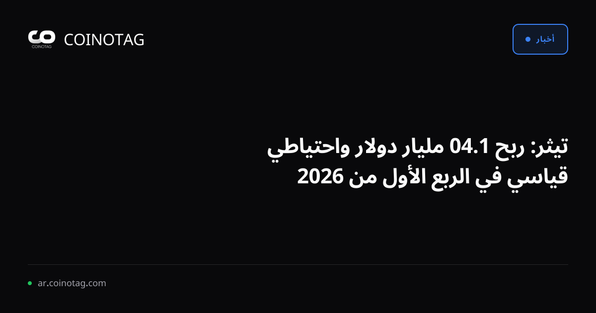 تيثر: ربح 1.04 مليار دولار واحتياطي قياسي في الربع الأول من 2026