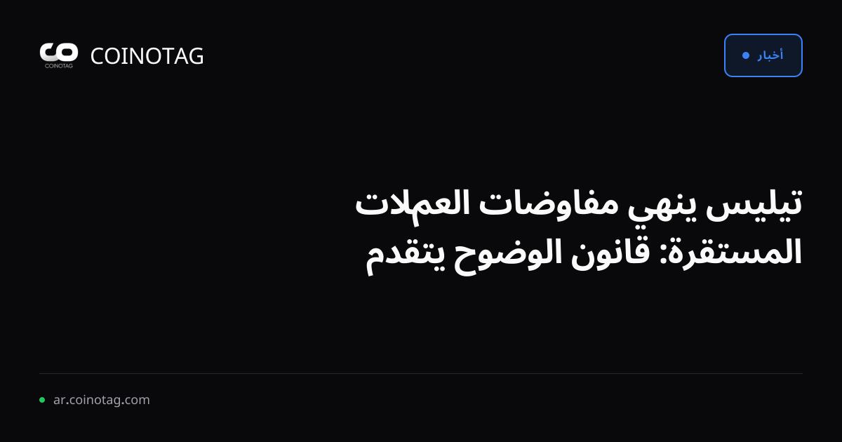 تيليس ينهي مفاوضات العملات المستقرة: قانون الوضوح يتقدم