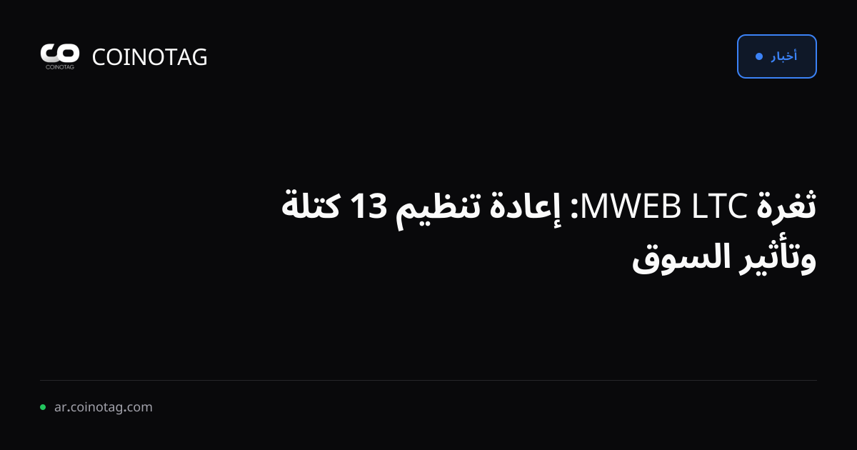 ثغرة LTC MWEB: إعادة تنظيم 13 كتلة وتأثير السوق