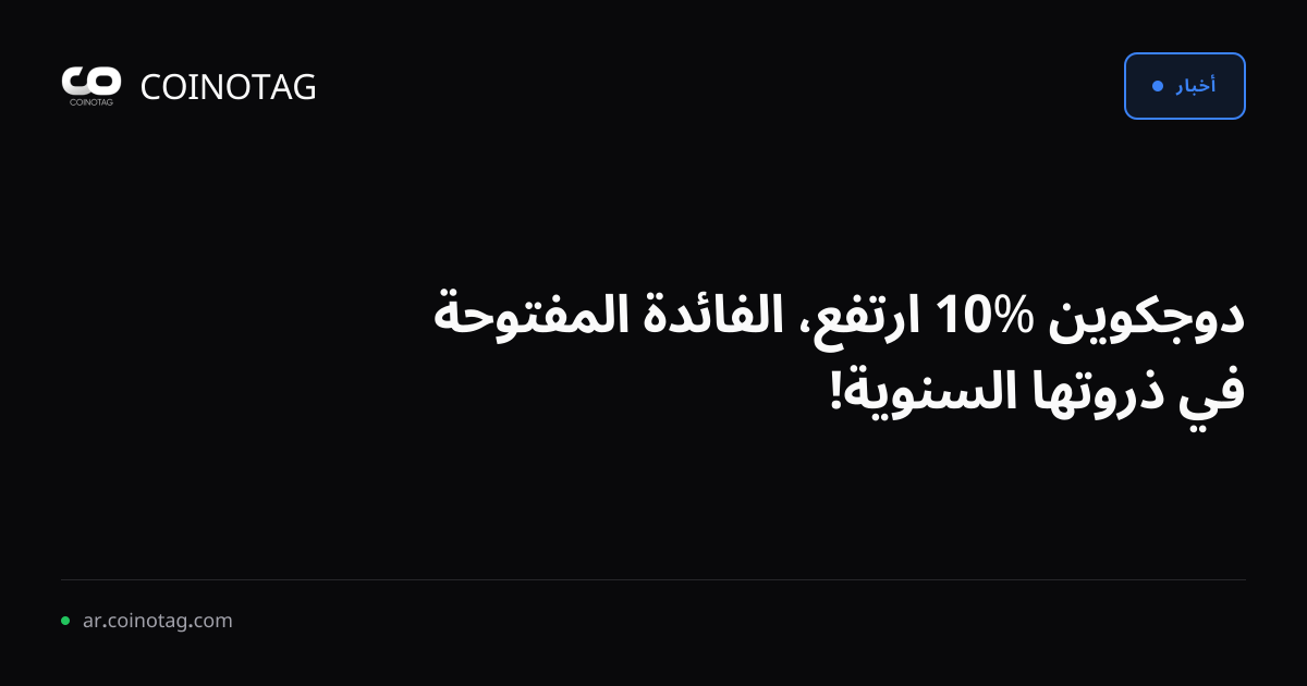 دوجكوين %10 ارتفع، الفائدة المفتوحة في ذروتها السنوية!