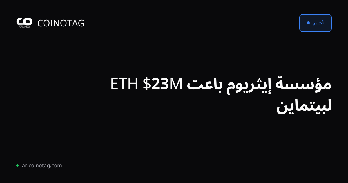 مؤسسة إيثريوم باعت 23M$ ETH لبيتماين
