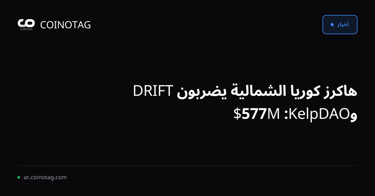 هاكرز كوريا الشمالية يضربون DRIFT وKelpDAO: 577M$