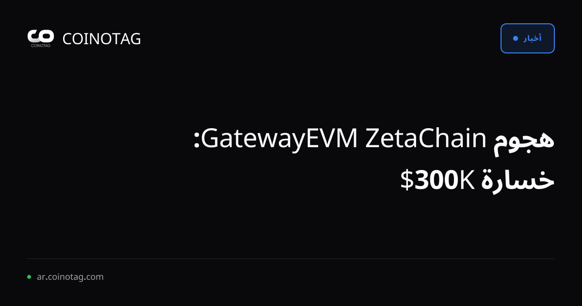 هجوم ZetaChain GatewayEVM: خسارة 300K$