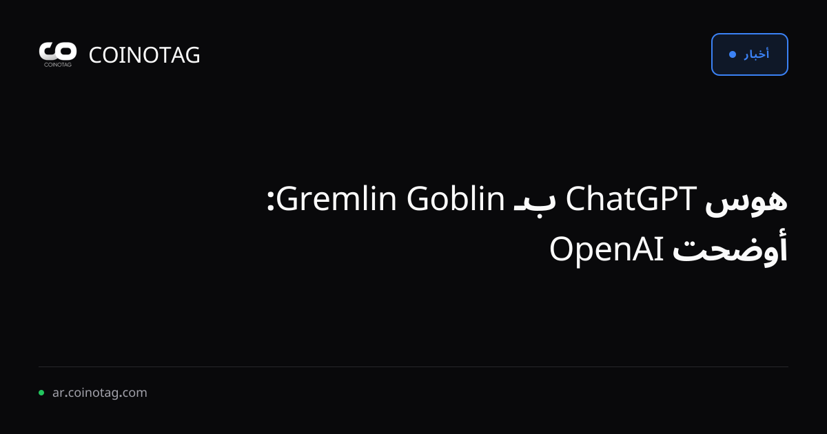 هوس ChatGPT بـ Goblin Gremlin: أوضحت OpenAI