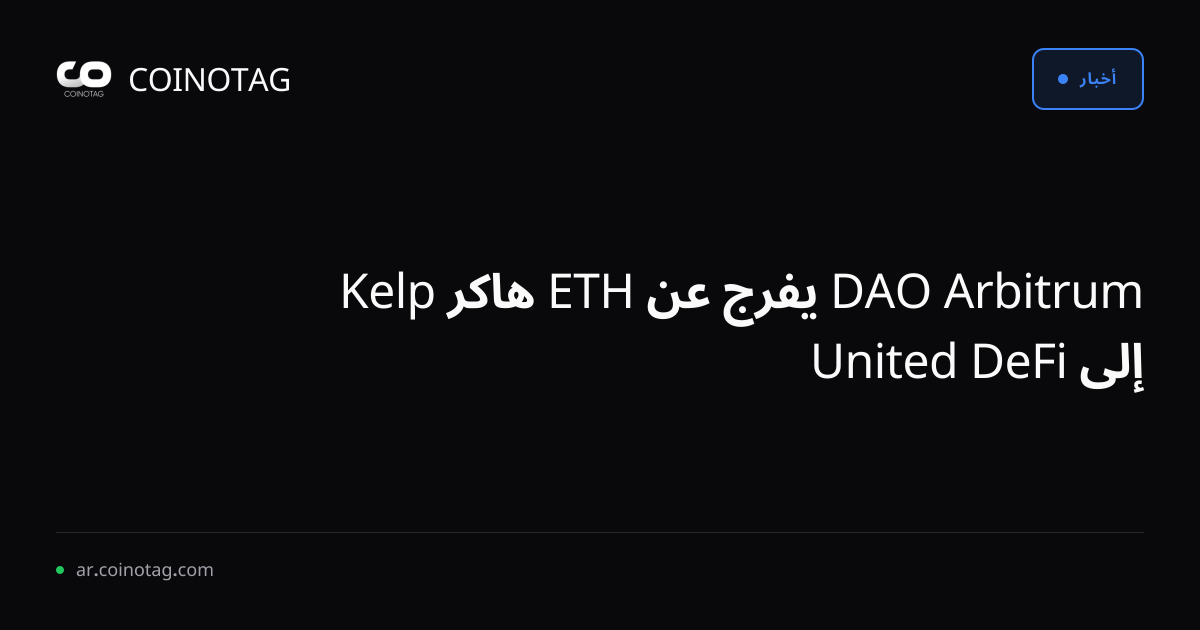 Arbitrum DAO يفرج عن ETH هاكر Kelp إلى DeFi United