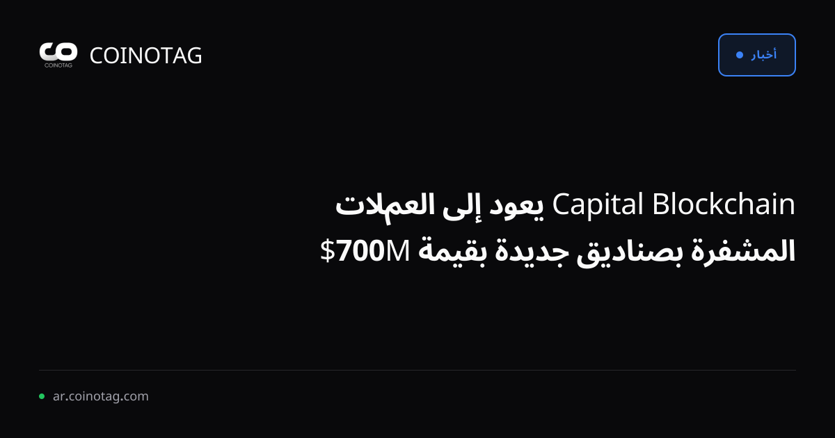 Blockchain Capital يعود إلى العملات المشفرة بصناديق جديدة بقيمة 700M$