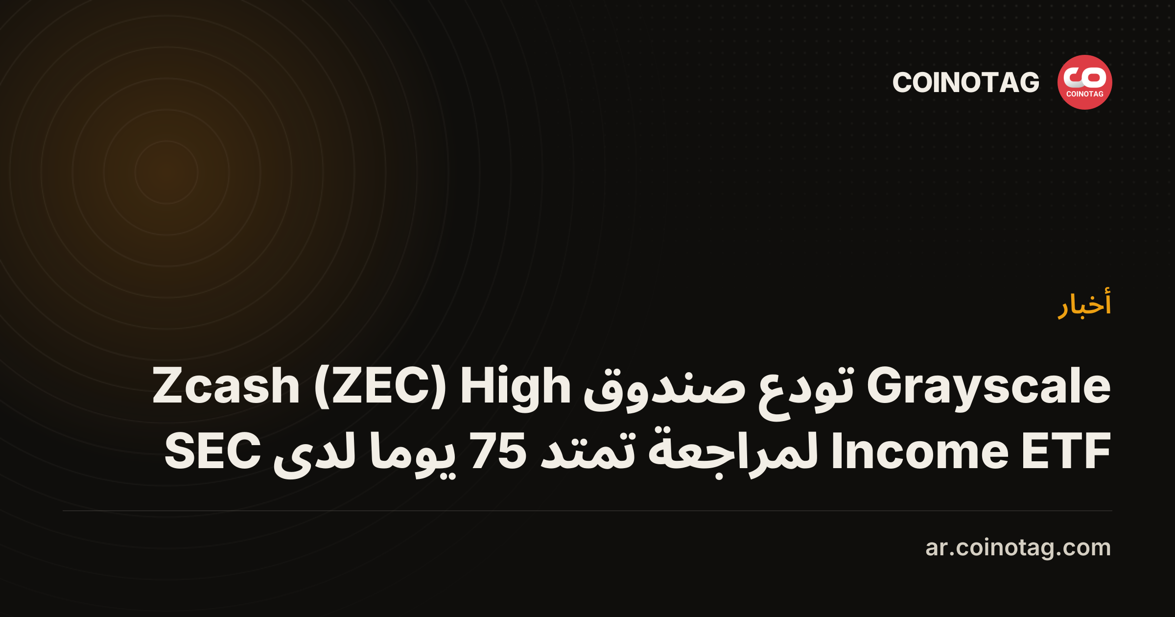 Grayscale تودع صندوق Zcash (ZEC) High Income ETF لمراجعة تمتد 75 يوما لدى SEC