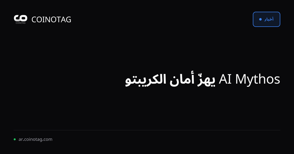 Mythos AI يهزّ أمان الكريبتو