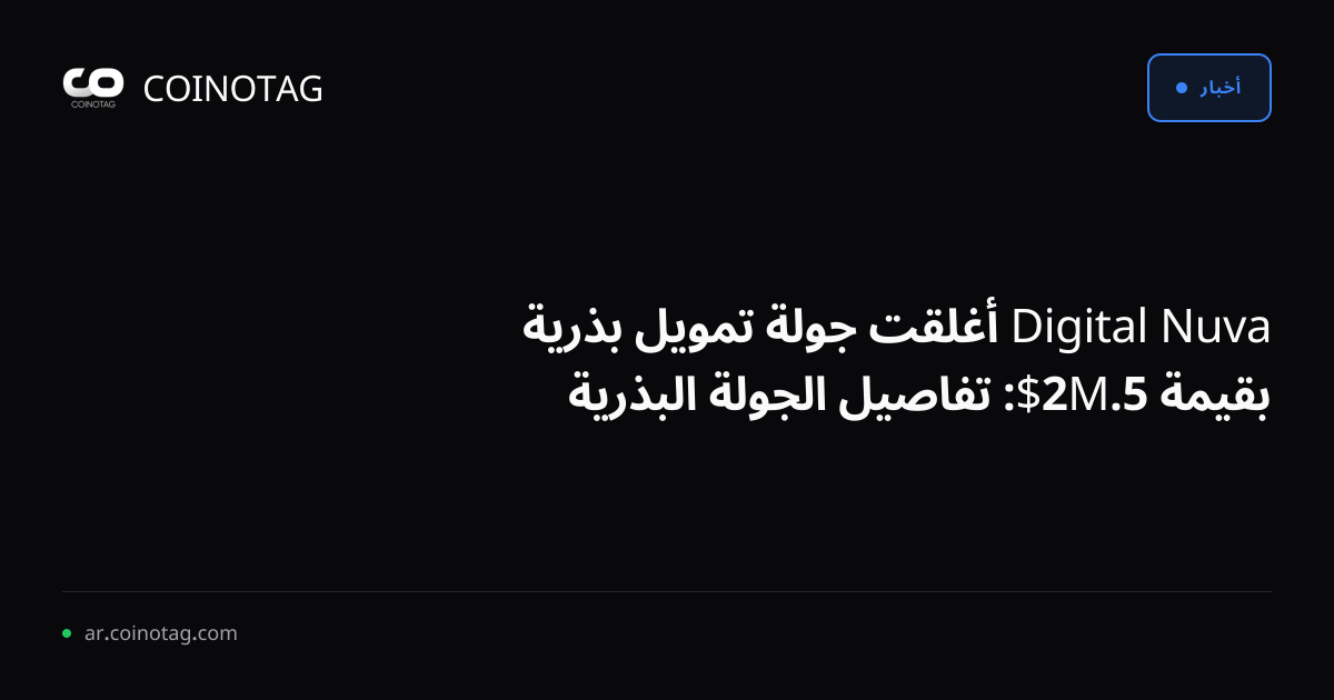 Nuva Digital أغلقت جولة تمويل بذرية بقيمة 5.2M$: تفاصيل الجولة البذرية