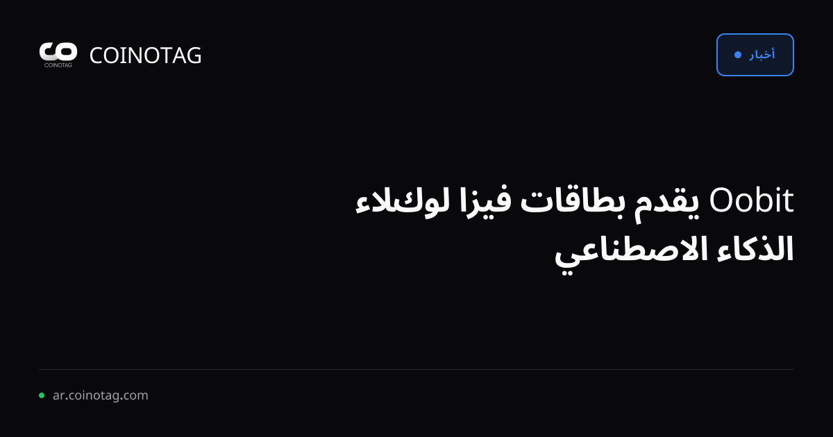 Oobit يقدم بطاقات فيزا لوكلاء الذكاء الاصطناعي