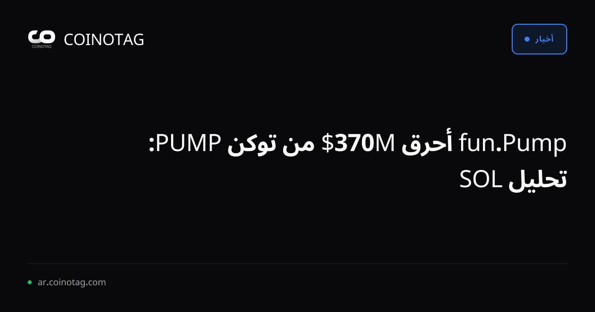 Pump.fun أحرق 370M$ من توكن PUMP: تحليل SOL