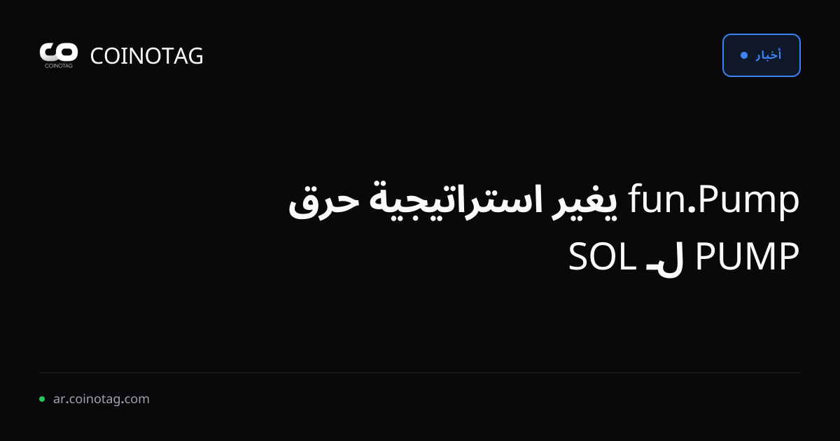 Pump.fun يغير استراتيجية حرق PUMP لـ SOL