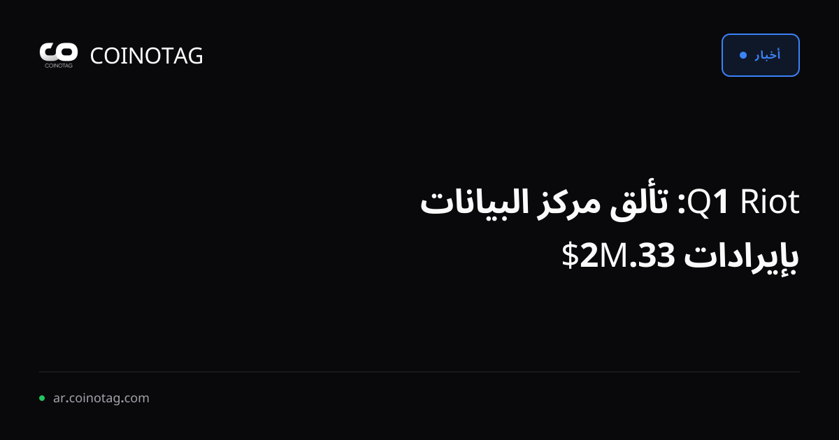 Riot Q1: تألق مركز البيانات بإيرادات 33.2M$